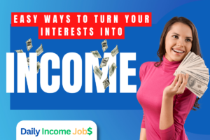 Easy Ways to Turn Your Interests into Income