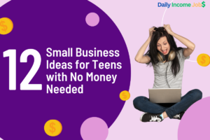 Top 12 Small Business Ideas for Teens with No Money Needed