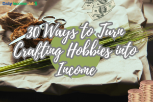 30 Ways to Turn Crafting Hobbies into Income