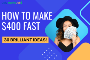 How to Make $400 Fast: 30 Brilliant Ideas!