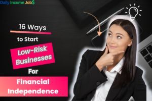 16 Ways to Start Low-Risk Businesses for Financial Independence