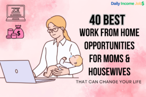 40 Best Work From Home Opportunities for Moms & Housewives That Can Change Your Life